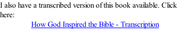 I also have a transcribed version of this book available. Click here: How God Inspired the Bible - Transcription