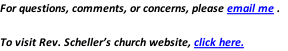 For questions, comments, or concerns, please email me .  To visit Rev. Scheller’s church website, click here.